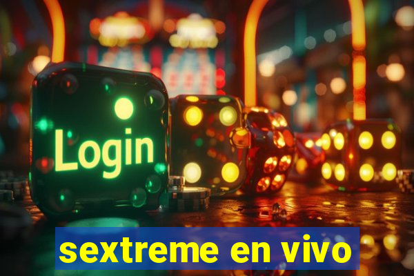 sextreme en vivo